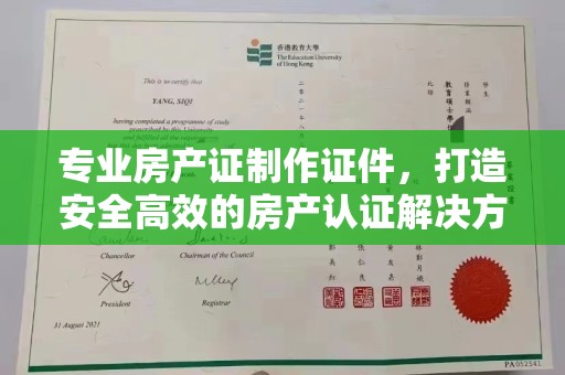 新津专业房产证制作证件，打造安全高效的房产认证解决方案